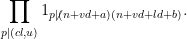 \displaystyle  \prod_{p|(cl,u)} 1_{p \not | (n+vd+a)(n+vd+ld+b)}.