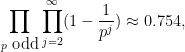 \displaystyle  \prod_{p \hbox{ odd}} \prod_{j=2}^\infty (1 - \frac{1}{p^j}) \approx 0.754,