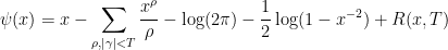 \displaystyle  \psi(x) = x - \sum_{\rho, \left\lvert \gamma \right\rvert < T} \frac{x^\rho}{\rho} - \log(2\pi) - \frac{1}{2}\log(1-x^{-2}) + R(x,T) 