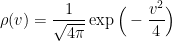 \displaystyle  \rho(v) = \frac{1}{\sqrt{4\pi}}\exp\Big(-\frac{v^2}{4}\Big) 