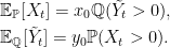 \displaystyle  \setlength\arraycolsep{2pt} \begin{array}{rl} &\displaystyle{\mathbb E}_{\mathbb P}[X_t]=x_0{\mathbb Q}(\tilde Y_t>0),\smallskip\\ &\displaystyle{\mathbb E}_{\mathbb Q}[\tilde Y_t]=y_0{\mathbb P}(X_t>0). \end{array} 