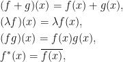 \displaystyle  \setlength\arraycolsep{2pt} \begin{array}{rl} &\displaystyle (f+g)(x)=f(x)+g(x),\smallskip\\ &\displaystyle (\lambda f)(x)=\lambda f(x),\smallskip\\ &\displaystyle (fg)(x)=f(x)g(x),\smallskip\\ &\displaystyle f^*(x)=\overline{f(x)}, \end{array} 
