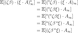 \displaystyle  \setlength\arraycolsep{2pt} \begin{array}{rl} \displaystyle{\mathbb E}[(\zeta\beta)\cdot(\xi\cdot A)^{\rm o}_\infty] &\displaystyle={\mathbb E}[({}^{\rm o}\zeta\beta)\cdot(\xi\cdot A)_\infty]\smallskip\\ &\displaystyle={\mathbb E}[({}^{\rm o}\zeta\beta\xi)\cdot A_\infty]\smallskip\\ &\displaystyle={\mathbb E}[{}^{\rm o}({}^{\rm o}\zeta\beta\xi)\cdot A_\infty]\smallskip\\ &\displaystyle={\mathbb E}[{}^{\rm o}(\zeta\beta\,{}^{\rm o}\xi)\cdot A_\infty]\smallskip\\ &\displaystyle={\mathbb E}[(\zeta\beta\,{}^{\rm o}\xi)\cdot A_\infty] \end{array} 