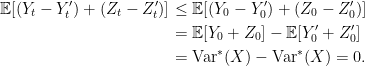 \displaystyle  \setlength\arraycolsep{2pt} \begin{array}{rl} \displaystyle{\mathbb E}[(Y_t-Y^\prime_t)+(Z_t-Z^\prime_t)]&\displaystyle\le{\mathbb E}[(Y_0-Y^\prime_0)+(Z_0-Z^\prime_0)]\smallskip\\ &\displaystyle={\mathbb E}[Y_0+Z_0]-{\mathbb E}[Y^\prime_0+Z^\prime_0]\smallskip\\ &\displaystyle={\rm Var}^*(X)-{\rm Var}^*(X)=0. \end{array} 