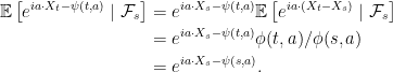 \displaystyle  \setlength\arraycolsep{2pt} \begin{array}{rl} \displaystyle{\mathbb E}\left[e^{ia\cdot X_t-\psi(t,a)}\mid\mathcal{F}_s\right] &\displaystyle=e^{ia\cdot X_s-\psi(t,a)}{\mathbb E}\left[e^{ia\cdot (X_t-X_s)}\mid\mathcal{F}_s\right]\smallskip\\ &\displaystyle=e^{ia\cdot X_s-\psi(t,a)}\phi(t,a)/\phi(s,a)\smallskip\\ &\displaystyle=e^{ia\cdot X_s-\psi(s,a)}. \end{array} 