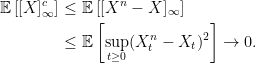 \displaystyle  \setlength\arraycolsep{2pt} \begin{array}{rl} \displaystyle {\mathbb E}\left[[X]^c_\infty\right]&\displaystyle\le{\mathbb E}\left[[X^n-X]_\infty\right]\smallskip\\ &\displaystyle\le{\mathbb E}\left[\sup_{t\ge0}(X^n_t-X_t)^2\right]\rightarrow0. \end{array} 
