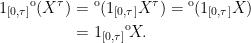\displaystyle  \setlength\arraycolsep{2pt} \begin{array}{rl} \displaystyle 1_{[0,\tau]}{}^{\rm o}(X^\tau) &\displaystyle ={}^{\rm o}(1_{[0,\tau]}X^\tau)={}^{\rm o}(1_{[0,\tau]}X)\smallskip\\ &\displaystyle =1_{[0,\tau]}{}^{\rm o}\!X. \end{array} 