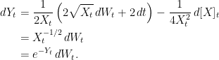 \displaystyle  \setlength\arraycolsep{2pt} \begin{array}{rl} \displaystyle dY_t&\displaystyle=\frac{1}{2X_t}\left(2\sqrt{X_t}\,dW_t+2\,dt\right)-\frac{1}{4X_t^2}\,d[X]_t\smallskip\\ &\displaystyle=X_t^{-1/2}\,dW_t\smallskip\\ &\displaystyle=e^{-Y_t}\,dW_t. \end{array} 