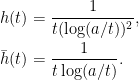 \displaystyle  \setlength\arraycolsep{2pt} \begin{array}{rl} \displaystyle h(t)&\displaystyle=\frac1{t(\log(a/t))^2},\smallskip\\ \displaystyle \bar h(t)&\displaystyle=\frac1{t\log(a/t)}. \end{array} 