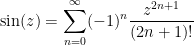\displaystyle  \sin(z) = \sum_{n=0}^\infty (-1)^n \frac{z^{2n+1}}{(2n+1)!} 