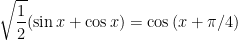 \displaystyle  \sqrt{\frac{1}{2}}(\sin x +\cos x) =  \cos\left(x+\pi/4\right)  