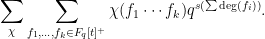 \displaystyle  \sum_\chi\sum_{f_1,\ldots,f_k\in F_q[t]^+}\chi(f_1\cdots f_k)q^{s(\sum\mathrm{deg}(f_i))}. 