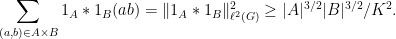 \displaystyle  \sum_{(a,b) \in A \times B} 1_A * 1_B(ab) = \|1_A * 1_B \|_{\ell^2(G)}^2 \geq |A|^{3/2} |B|^{3/2} / K^2.