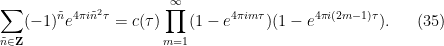 \displaystyle  \sum_{\tilde n \in {\bf Z}} (-1)^{\tilde n} e^{4\pi i \tilde n^2 \tau} = c(\tau) \prod_{m=1}^\infty (1 - e^{4\pi i m \tau}) (1 - e^{4\pi i (2m-1) \tau}). \ \ \ \ \ (35)