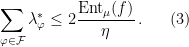 \displaystyle  \sum_{\varphi \in \mathcal F} \lambda_{\varphi}^* \leq 2\frac{\mathrm{Ent}_{\mu}(f)}{\eta}\,. \ \ \ \ \ (3) 