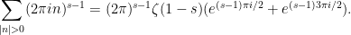 \displaystyle  \sum_{|n| > 0} (2\pi i n)^{s-1} = (2\pi)^{s-1} \zeta(1-s) ( e^{(s-1)\pi i/2} + e^{(s-1)3 \pi i/2} ).
