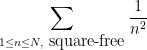 \displaystyle  \sum_{1 \leq n \leq N, \hbox{ square-free}} \frac{1}{n^2}