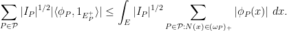 \displaystyle  \sum_{P \in {\mathcal P}} |I_P|^{1/2} |\langle \phi_P, 1_{E_P^+} \rangle| \leq \int_E |I_P|^{1/2} \sum_{P \in {\mathcal P}: N(x) \in (\omega_P)_+} |\phi_P(x)|\ dx.