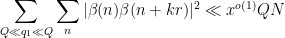 \displaystyle  \sum_{Q \ll q_1 \ll Q} \sum_n |\beta(n) \beta(n+kr)|^2 \ll x^{o(1)} Q N 