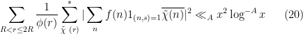 \displaystyle  \sum_{R < r \leq 2R} \frac{1}{\phi(r)} \sum_{\tilde \chi\ (r)}^* |\sum_n f(n) 1_{(n,s)=1} \overline{\tilde \chi(n)}|^2 \ll_A x^2 \log^{-A} x \ \ \ \ \ (20)