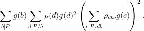 \displaystyle  \sum_{b|P} g(b) \sum_{d|P/b} \mu(d) g(d)^2 \left( \sum_{c | P/db} \rho_{dbc} g(c)\right)^2.
