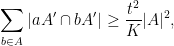 \displaystyle  \sum_{b \in A} |aA' \cap bA'| \geq \frac{t^2}{K} |A|^2,