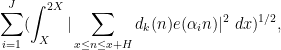 \displaystyle  \sum_{i=1}^J (\int_X^{2X} |\sum_{x \leq n \leq x+H} d_k(n) e(\alpha_i n)|^2\ dx)^{1/2},