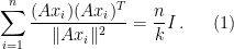 \displaystyle  \sum_{i=1}^n \frac{(A x_i) (A x_i)^T}{\|A x_i\|^2} = \frac{n}{k} I\,. \ \ \ \ \ (1) 