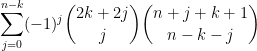 \displaystyle  \sum_{j=0}^{n-k} (-1)^j \binom{2k+2j}{j} \binom{n+j+k+1}{n-k-j} 