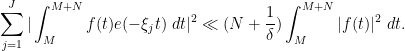 \displaystyle  \sum_{j=1}^J |\int_M^{M+N} f(t) e( - \xi_j t )\ dt|^2 \ll (N + \frac{1}{\delta}) \int_M^{M+N} |f(t)|^2\ dt. 