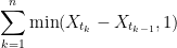 \displaystyle  \sum_{k=1}^n\min(X_{t_k}-X_{t_{k-1}},1) 