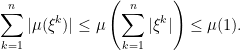 \displaystyle  \sum_{k=1}^n\vert\mu(\xi^k)\vert\le\mu\left(\sum_{k=1}^n\vert\xi^k\vert\right)\le\mu(1). 