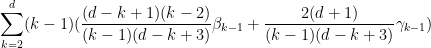 \displaystyle  \sum_{k=2}^d (k-1) (\frac{(d-k+1)(k-2)}{(k-1)(d-k+3)} \beta_{k-1} + \frac{2(d+1)}{(k-1)(d-k+3)} \gamma_{k-1}) 