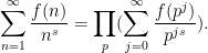 \displaystyle  \sum_{n=1}^\infty \frac{f(n)}{n^s} = \prod_p (\sum_{j=0}^\infty \frac{f(p^j)}{p^{js}}).