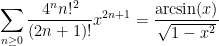 \displaystyle  \sum_{n \geq 0} \frac{4^n n!^2}{(2n+1)!} x^{2n+1} = \frac{\arcsin(x)}{\sqrt{1-x^2}}