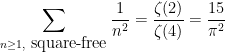 \displaystyle  \sum_{n \geq 1, \hbox{ square-free}} \frac{1}{n^2} = \frac{\zeta(2)}{\zeta(4)} = \frac{15}{\pi^2}