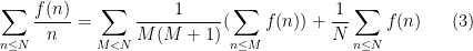 \displaystyle  \sum_{n \leq N} \frac{f(n)}{n} = \sum_{M < N} \frac{1}{M(M+1)} (\sum_{n \leq M} f(n)) + \frac{1}{N} \sum_{n \leq N} f(n) \ \ \ \ \ (3)