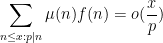 \displaystyle  \sum_{n \leq x: p|n} \mu(n) f(n) = o(\frac{x}{p})