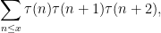 \displaystyle  \sum_{n \leq x} \tau(n) \tau(n+1) \tau(n+2),