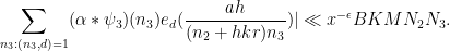 \displaystyle  \sum_{n_3: (n_3,d)=1} (\alpha \ast \psi_3)(n_3) e_d( \frac{ah}{(n_2+hkr)n_3} )| \ll x^{-\epsilon} B K M N_2 N_3.