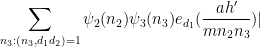 \displaystyle  \sum_{n_3: (n_3,d_1d_2)=1} \psi_2(n_2) \psi_3(n_3) e_{d_1}( \frac{ah'}{mn_2 n_3} )|
