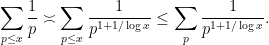 \displaystyle  \sum_{p \leq x} \frac{1}{p} \asymp \sum_{p \leq x} \frac{1}{p^{1+1/\log x}} \leq \sum_p \frac{1}{p^{1+1/\log x}}.