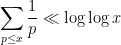\displaystyle  \sum_{p \leq x} \frac{1}{p} \ll \log\log x