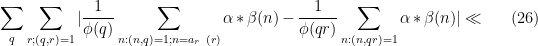 \displaystyle  \sum_{q} \sum_{r; (q,r)=1} |\frac{1}{\phi(q)} \sum_{n: (n,q)=1; n = a_r\ (r)} \alpha \ast \beta(n) - \frac{1}{\phi(qr)} \sum_{n: (n,qr)=1} \alpha \ast \beta(n)| \ll \ \ \ \ \ (26)
