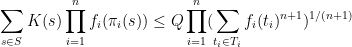 displaystyle  sum_{s in S} K(s) prod_{i=1}^n f_i(pi_i(s)) leq Q prod_{i=1}^n (sum_{t_i in T_i} f_i(t_i)^{n+1})^{1/(n+1)}
