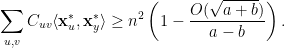 \displaystyle  \sum_{u,v} C_{uv}\langle {\bf x}_u^\ast, {\bf x}_y^\ast \rangle \geq n^2\left(1 - \frac{O(\sqrt{a+b})}{a-b}\right). 