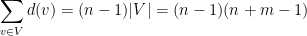 \displaystyle  \sum_{v\in V}d(v)=(n-1)|V|=(n-1)(n+m-1) 