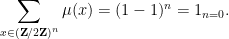 \displaystyle  \sum_{x \in ({\bf Z}/2{\bf Z})^n} \mu(x) = (1-1)^n = 1_{n=0}.