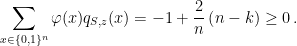 \displaystyle  \sum_{x \in \{0,1\}^n} \varphi(x) q_{S,z}(x) = -1 + \frac{2}{n} \left(n-k\right) \geq 0\,.  