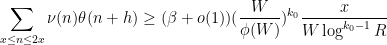 \displaystyle  \sum_{x \leq n \leq 2x} \nu(n) \theta(n+h) \geq (\beta+o(1)) (\frac{W}{\phi(W)})^{k_0} \frac{x}{W \log^{k_0-1} R}